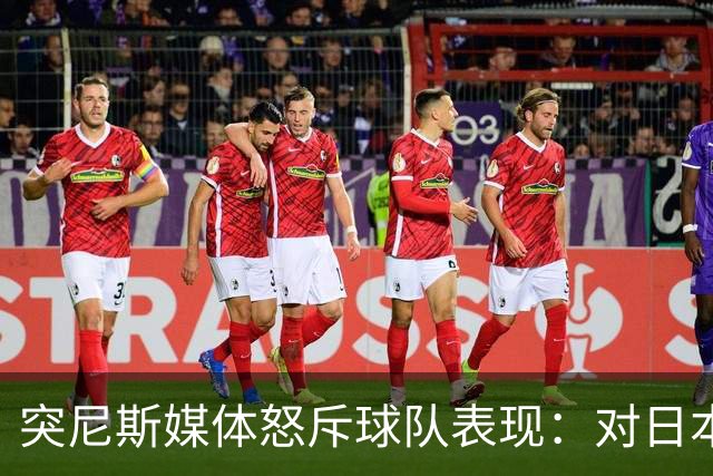 突尼斯媒体怒斥球队表现：对日本队来说 我们是唾手可得的猎物
